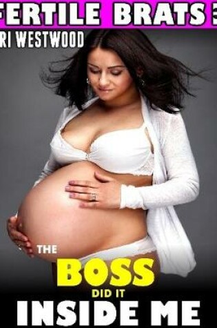 Cover of The Boss Did It Inside Me : Fertile Brats 3