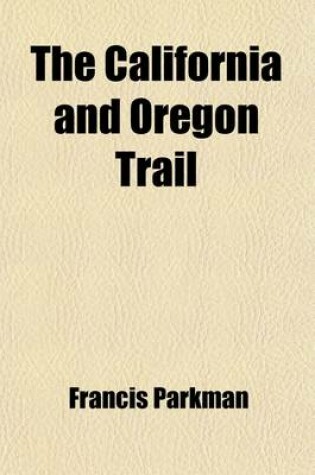 Cover of The California and Oregon Trail; Being Sketches of Prairie and Rocky Mountain Life