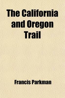 Book cover for The California and Oregon Trail; Being Sketches of Prairie and Rocky Mountain Life