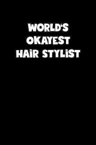 Cover of World's Okayest Hair Stylist Notebook - Hair Stylist Diary - Hair Stylist Journal - Funny Gift for Hair Stylist