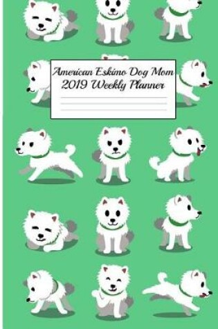 Cover of American Eskimo Dog Mom 2019 Weekly Planner