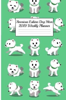 Book cover for American Eskimo Dog Mom 2019 Weekly Planner