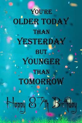 Book cover for You're Older Today Than Yesterday But Younger Than Tomorrow happy 87th birthday