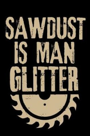 Cover of Sawdust is Man Glitter