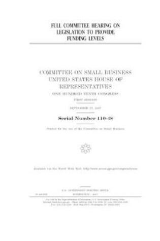 Cover of Full committee hearing on legislation to provide funding levels
