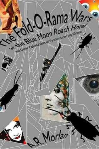Cover of The Fold-O-Rama Wars at the Blue Moon Roach Hotel and Other Colorful Tales of Transformation and Tattoos