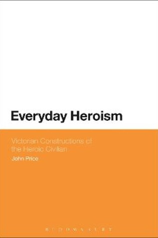 Cover of Everyday Heroism: Victorian Constructions of the Heroic Civilian