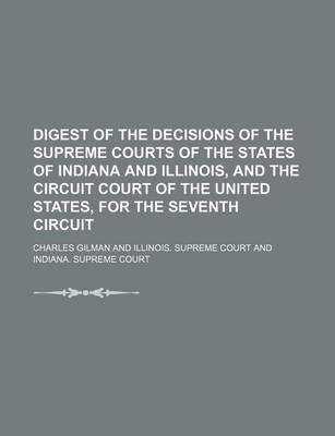 Book cover for Digest of the Decisions of the Supreme Courts of the States of Indiana and Illinois, and the Circuit Court of the United States, for the Seventh Circu