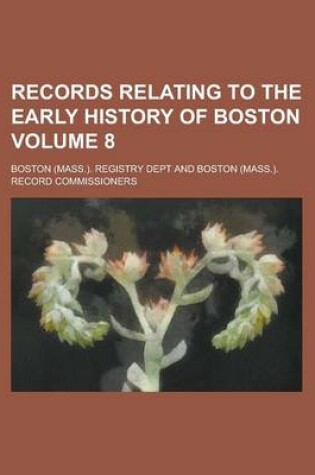 Cover of Records Relating to the Early History of Boston (Volume 8)