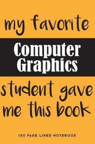Cover of My Favorite Computer Graphics Student Gave Me This Book
