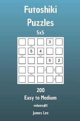 Cover of Futoshiki Puzzles - 200 Easy to Medium 5x5 vol. 1