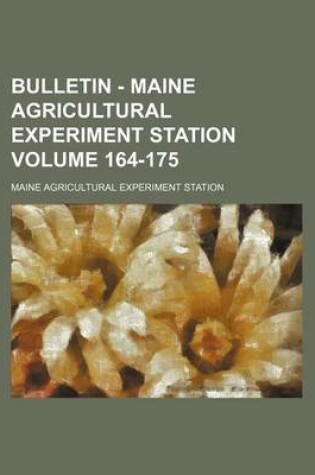 Cover of Bulletin - Maine Agricultural Experiment Station Volume 164-175