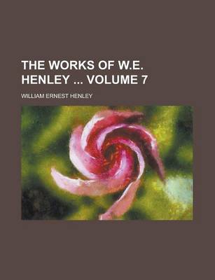 Book cover for The Works of W.E. Henley Volume 7