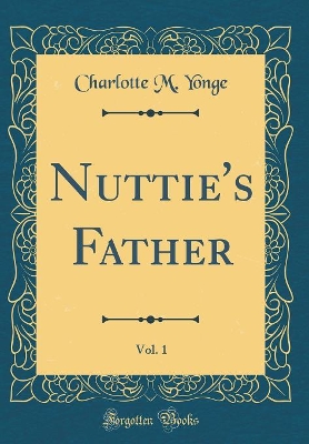 Book cover for Nuttie's Father, Vol. 1 (Classic Reprint)