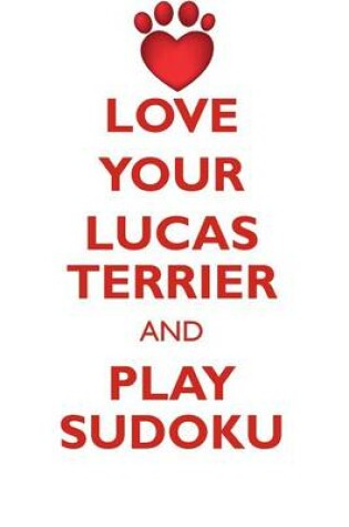 Cover of LOVE YOUR LUCAS TERRIER AND PLAY SUDOKU LUCAS TERRIER SUDOKU LEVEL 1 of 15