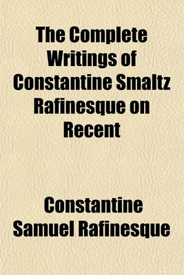 Book cover for The Complete Writings of Constantine Smaltz Rafinesque on Recent