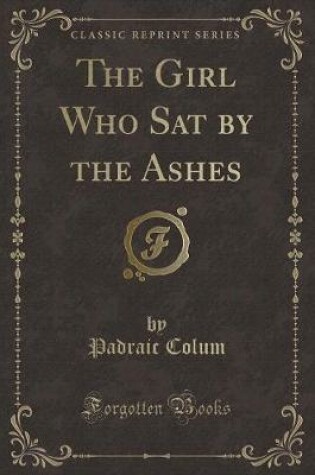 Cover of The Girl Who Sat by the Ashes (Classic Reprint)