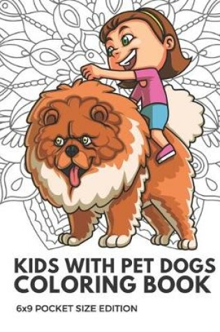 Cover of Kids With Pet Dogs Coloring Book 6x9 Pocket Size Edition