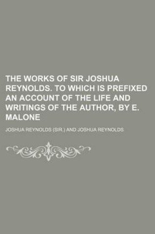 Cover of The Works of Sir Joshua Reynolds. to Which Is Prefixed an Account of the Life and Writings of the Author, by E. Malone
