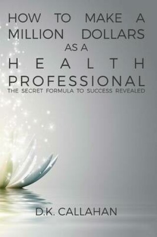 Cover of How to Make a Million Dollars as a Health Professional