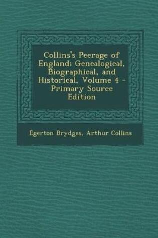 Cover of Collins's Peerage of England; Genealogical, Biographical, and Historical, Volume 4 - Primary Source Edition