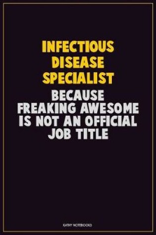 Cover of Infectious disease specialist, Because Freaking Awesome Is Not An Official Job Title