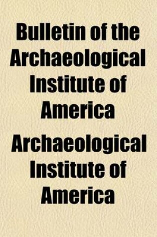 Cover of Bulletin of the Archaeological Institute of America (Volume 1)