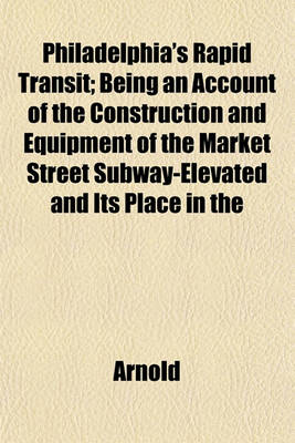 Book cover for Philadelphia's Rapid Transit; Being an Account of the Construction and Equipment of the Market Street Subway-Elevated and Its Place in the