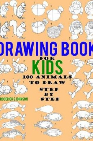 Cover of Drawing Book For Kids - 100 Animals To Draw Step By Step
