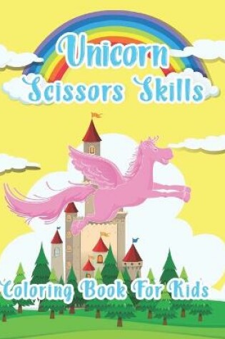 Cover of Unicorn Scissor Skills Coloring Book For Kids