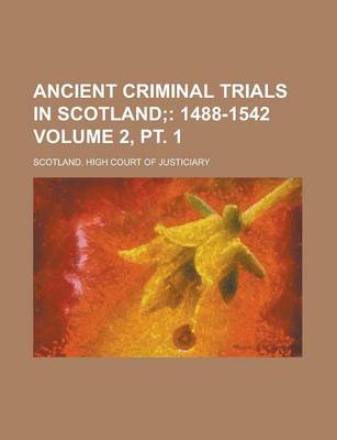 Book cover for Ancient Criminal Trials in Scotland (Volume 2, PT. 1); 1488-1542