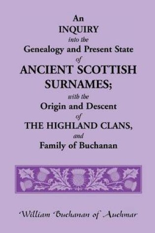 Cover of An Inquiry Into the Genealogy and Present State of Ancient Scottish Surnames; With the Origin and Descent of Highland Clans, and Family of Buchanan
