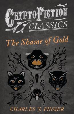 Book cover for The Shame of Gold (Cryptofiction Classics - Weird Tales of Strange Creatures)