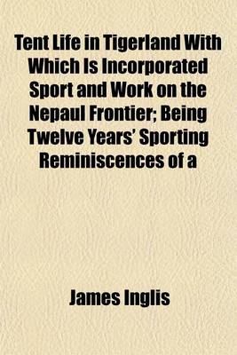 Book cover for Tent Life in Tigerland with Which Is Incorporated Sport and Work on the Nepaul Frontier; Being Twelve Years' Sporting Reminiscences of a