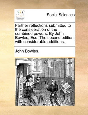 Book cover for Farther Reflections Submitted to the Consideration of the Combined Powers. by John Bowles, Esq. the Second Edition, with Considerable Additions.