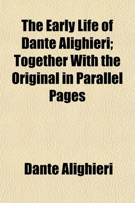 Book cover for The Early Life of Dante Alighieri; Together with the Original in Parallel Pages