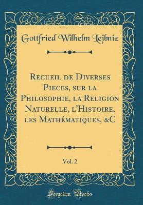 Book cover for Recueil de Diverses Pieces, Sur La Philosophie, La Religion Naturelle, l'Histoire, Les Mathématiques, &c, Vol. 2 (Classic Reprint)