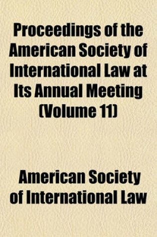 Cover of Proceedings of the American Society of International Law at Its Annual Meeting (Volume 11)