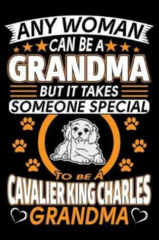 Cover of Any Woman Can Be A Grandma But It Takes Someone Special To Be A Cavalier King Charles Grandma