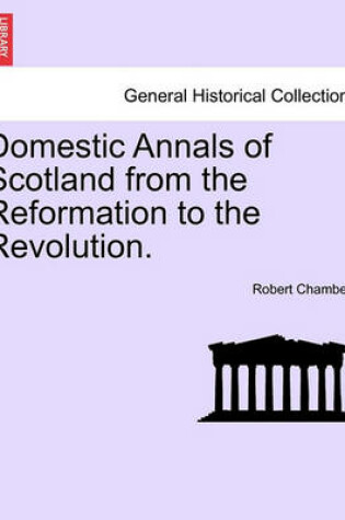 Cover of Domestic Annals of Scotland from the Reformation to the Revolution. Volume II