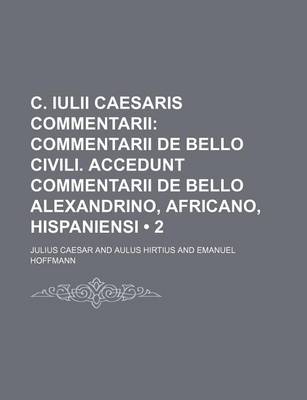 Book cover for C. Iulii Caesaris Commentarii (2); Commentarii de Bello Civili. Accedunt Commentarii de Bello Alexandrino, Africano, Hispaniensi