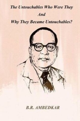 Cover of The Untouchables Who Were They and Why They Became Untouchables ?