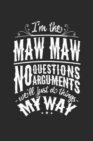 Cover of I'm The Maw Maw No Questions No Arguments We'll Just Do Things My Way