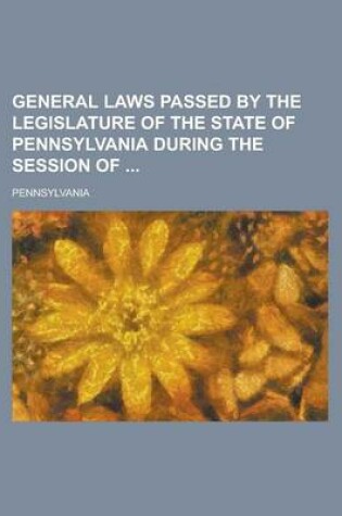 Cover of General Laws Passed by the Legislature of the State of Pennsylvania During the Session of