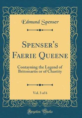 Book cover for Spenser's Faerie Queene, Vol. 3 of 6: Contayning the Legend of Britomartis or of Chastity (Classic Reprint)