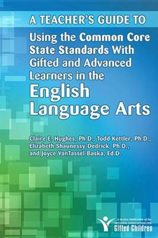 Cover of A Teacher's Guide to Using the Common Core State Standards with Gifted and Advanced Learners in the English Language Arts