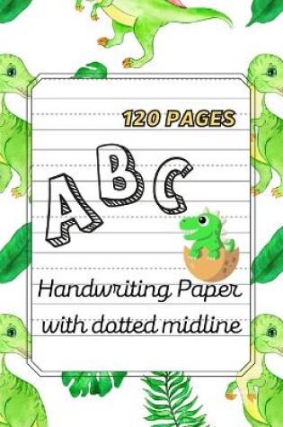 Cover of Dino ABC -Handwriting Paper with dotted midline Large Print 8,5x 11,120 pages