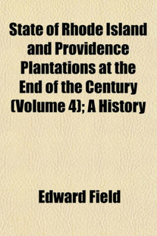 Cover of State of Rhode Island and Providence Plantations at the End of the Century (Volume 4); A History