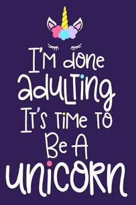 Book cover for I'm Done Adulting It's Time To Be A Unicorn