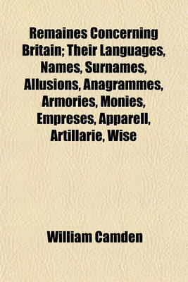 Book cover for Remaines Concerning Britain; Their Languages, Names, Surnames, Allusions, Anagrammes, Armories, Monies, Empreses, Apparell, Artillarie, Wise